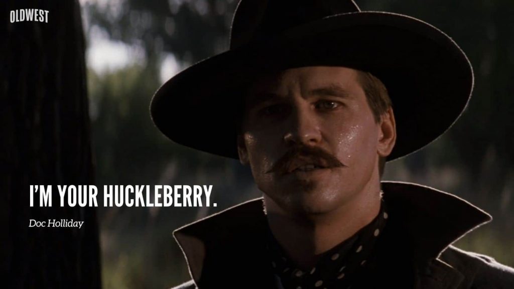 I'm your huckleberry